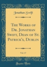Image for The Works of Dr. Jonathan Swift, Dean of St. Patrick&#39;s, Dublin, Vol. 17 (Classic Reprint)