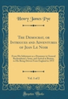 Image for The Democrat, or Intrigues and Adventures of Jean Le Noir, Vol. 1 of 2: From His Inlistment as a Drummer in General Rochembeau&#39;s Army, and Arrival at Boston, to His Being Driven From England in 1975 (
