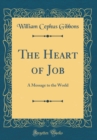 Image for The Heart of Job: A Message to the World (Classic Reprint)