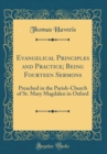 Image for Evangelical Principles and Practice; Being Fourteen Sermons: Preached in the Parish-Church of St. Mary Magdalen in Oxford (Classic Reprint)