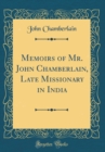 Image for Memoirs of Mr. John Chamberlain, Late Missionary in India (Classic Reprint)