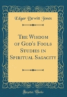 Image for The Wisdom of God&#39;s Fools Studies in Spiritual Sagacity (Classic Reprint)