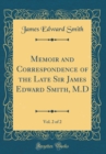 Image for Memoir and Correspondence of the Late Sir James Edward Smith, M.D, Vol. 2 of 2 (Classic Reprint)