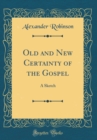 Image for Old and New Certainty of the Gospel: A Sketch (Classic Reprint)