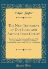 Image for The New Testament of Our Lord and Saviour Jesus Christ: Revised From the Authorized Version With the Aid of Other Translations and Made Conformable to the Greek Text of J. J. Griesbach (Classic Reprin
