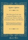 Image for Mr. Boltons Last and Learned Worke of the Foure Last Things, Death, Iudgement, Hell and Heaven: With His Assise-Sermons, and Notes on Iustice Nicolls His Funerall; Together With the Life and Death of 