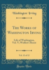 Image for The Works of Washington Irving, Vol. 12 of 12: Life of Washington, Vol. V; Wolfert&#39;s Roost (Classic Reprint)