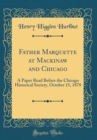 Image for Father Marquette at Mackinaw and Chicago: A Paper Read Before the Chicago Historical Society, October 15, 1878 (Classic Reprint)