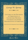 Image for Lectures on the Doctrines of Christianity, in Controversy Between Unitarians and Other Denominations of Christians: Delivered in the First Independent Church of Baltimore (Classic Reprint)