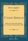 Image for Union Speech: Delivered at Kanawha Salines, Va., On the Fourth of July, 1856 (Classic Reprint)