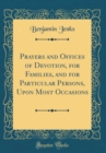 Image for Prayers and Offices of Devotion, for Families, and for Particular Persons, Upon Most Occasions (Classic Reprint)
