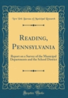 Image for Reading, Pennsylvania: Report on a Survey of the Municipal Departments and the School District (Classic Reprint)
