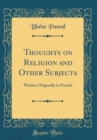 Image for Thoughts on Religion and Other Subjects: Written Originally in French (Classic Reprint)