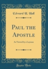 Image for Paul the Apostle: As Viewed by a Layman (Classic Reprint)