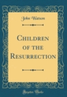 Image for Children of the Resurrection (Classic Reprint)