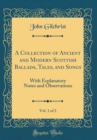 Image for A Collection of Ancient and Modern Scottish Ballads, Tales, and Songs, Vol. 1 of 2: With Explanatory Notes and Observations (Classic Reprint)