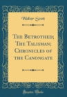 Image for The Betrothed; The Talisman; Chronicles of the Canongate (Classic Reprint)