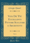 Image for Vite De&#39; Piu Eccellenti Pittori Scultori e Architetti, Vol. 6 (Classic Reprint)