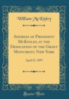 Image for Address of President McKinley, at the Dedication of the Grant Monument, New York: April 27, 1897 (Classic Reprint)