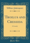 Image for Troilus and Cressida: A Comedy (Classic Reprint)