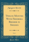 Image for Twelve Months With Fredrika Bremer in Sweden, Vol. 1 (Classic Reprint)