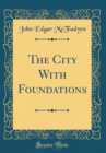 Image for The City With Foundations (Classic Reprint)