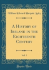 Image for A History of Ireland in the Eighteenth Century, Vol. 2 (Classic Reprint)