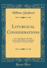 Image for Liturgical Considerations: Or an Apology for the Daily Service of the Church, Contained in the Book of Common Prayer (Classic Reprint)