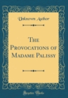 Image for The Provocations of Madame Palissy (Classic Reprint)