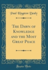 Image for The Dawn of Knowledge and the Most Great Peace (Classic Reprint)