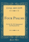 Image for Four Psalms: 23, 36, 52, 121; Interpreted for Practical Use (Classic Reprint)