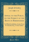 Image for Appeal to the Public, on the Subject of the Riots in Birmingham: To Which Is Added, a Letter From W. Russell, Esq., To the Author (Classic Reprint)