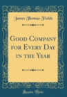 Image for Good Company for Every Day in the Year (Classic Reprint)