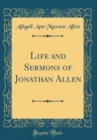 Image for Life and Sermons of Jonathan Allen (Classic Reprint)