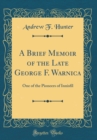 Image for A Brief Memoir of the Late George F. Warnica: One of the Pioneers of Innisfil (Classic Reprint)