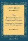 Image for The Dickens-Collins Christmas Stories: Comprising No Thoroughfare and the Two Idle Apprentices (Classic Reprint)