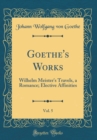 Image for Goethe&#39;s Works, Vol. 5: Wilhelm Meister&#39;s Travels, a Romance; Elective Affinities (Classic Reprint)