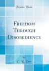 Image for Freedom Through Disobedience (Classic Reprint)