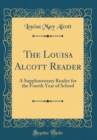 Image for The Louisa Alcott Reader: A Supplementary Reader for the Fourth Year of School (Classic Reprint)