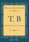 Image for T. B: Playing the Lone Game Consumption (Classic Reprint)