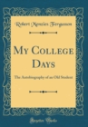 Image for My College Days: The Autobiography of an Old Student (Classic Reprint)