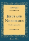 Image for Jesus and Nicodemus: A Study in Spiritual Life (Classic Reprint)