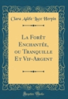 Image for La Foret Enchantee, ou Tranquille Et Vif-Argent (Classic Reprint)