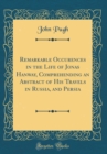 Image for Remarkable Occurences in the Life of Jonas Hanway, Comprehending an Abstract of His Travels in Russia, and Persia (Classic Reprint)