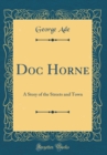 Image for Doc Horne: A Story of the Streets and Town (Classic Reprint)