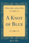 Image for A Knot of Blue (Classic Reprint)
