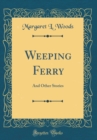 Image for Weeping Ferry: And Other Stories (Classic Reprint)
