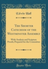 Image for The Shorter Catechism of the Westminster Assembly: With Analysis and Scripture Proofs; Prepared for the Committee (Classic Reprint)