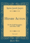 Image for Henry Acton, Vol. 2 of 3: Or the Gold Smugglers and Other Tales (Classic Reprint)