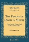 Image for The Psalms of David in Metre: Fitted to the Tunes Used in Parish-Churches (Classic Reprint)